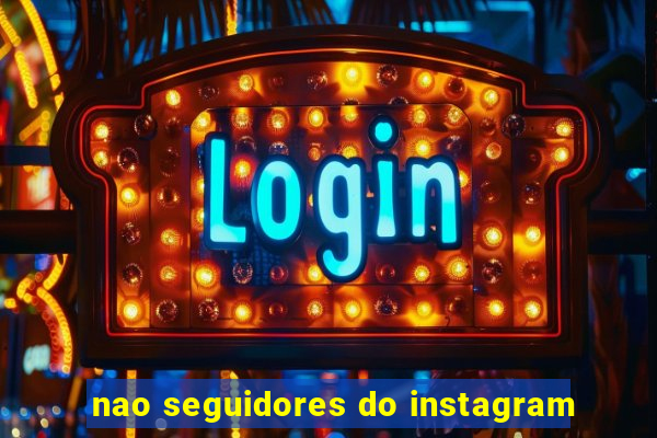 nao seguidores do instagram